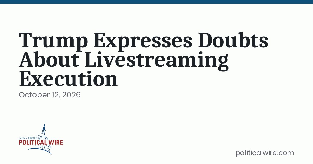 Trump Expresses Doubts About Livestreaming Execution